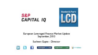 European Leveraged Finance Market Update
September, 2013
Sucheet Gupte - Director
Text
 