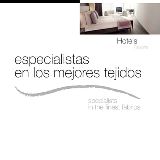 Hotels
                              Resorts


especialistas
en los mejores tejidos
            specialists
            in the finest fabrics
 