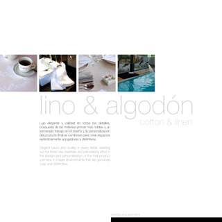 lino & algodón
Lujo elegante y calidad en todos los detalles,                           cotton & linen
búsqueda de las materias primas más nobles y un
esmerado trabajo en el diseño y la personalización
del producto final se combinan para crear espacios
auténticamente acogedores y distintivos.

Elegant luxury and quality in every detail, seeking
out the finest raw materials and painstaking effort in
the design and personalisation of the final product
combine to create environments that are genuinely
cosy and distinctive.




                                                         textile equipment
 