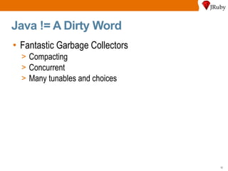 Java != A Dirty Word Fantastic Garbage Collectors Compacting Concurrent Many tunables and choices 