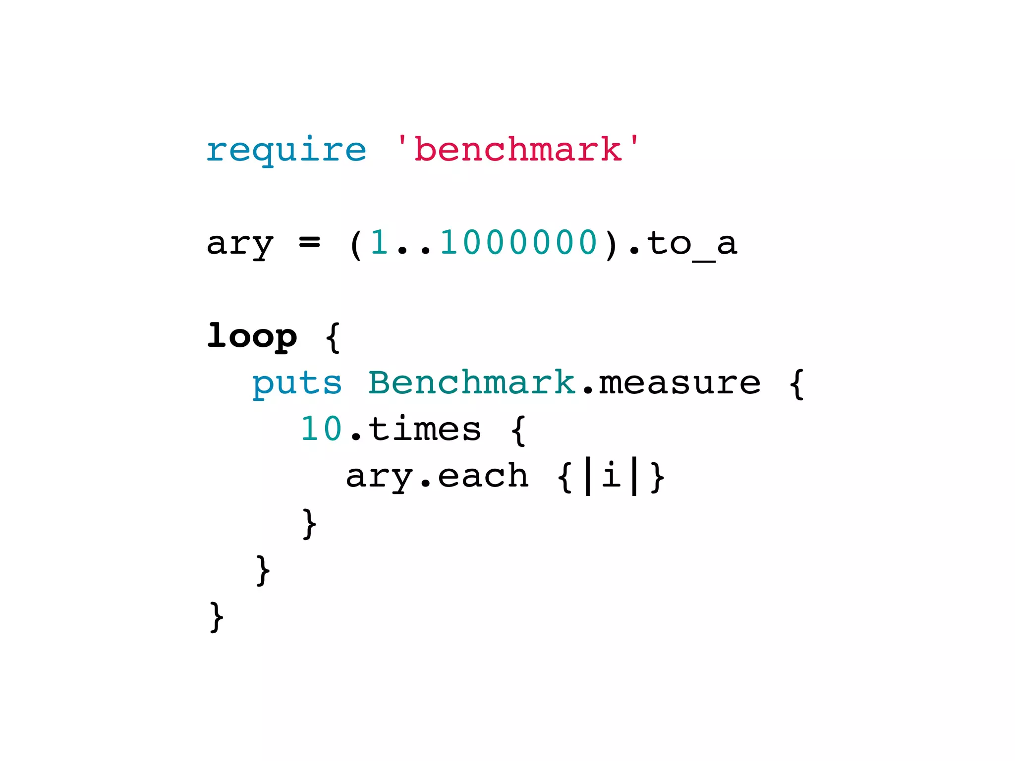 require 'benchmark'

ary = (1..1000000).to_a

loop {
  puts Benchmark.measure {
    10.times {
      ary.each {|i|}
    }
  }
}
 