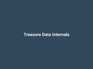 Treasure Data Internals
 