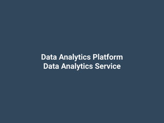 Data Analytics Platform
Data Analytics Service
 