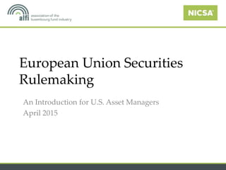 European Union Securities
Rulemaking
An Introduction for U.S. Asset Managers
April 2015
 