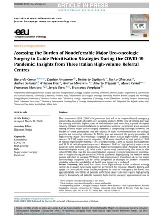 Brief Correspondence
Assessing the Burden of Nondeferrable Major Uro-oncologic
Surgery to Guide Prioritisation Strategies During the COVID-19
Pandemic: Insights from Three Italian High-volume Referral
Centres
Riccardo Campi a,b,c,y,
*, Daniele Amparore d,y
, Umberto Capitanio e
, Enrico Checcucci d
,
Andrea Salonia e,f
, Cristian Fiori d
, Andrea Minervini b,c
, Alberto Briganti e,f
, Marco Carini b,c,z
,
Francesco Montorsi e,f,z
, Sergio Serni a,c,z
, Francesco Porpiglia d,z
a
Department of Urological Robotic Surgery and Renal Transplantation, Careggi Hospital, University of Florence, Florence, Italy; b
Department of Experimental
and Clinical Medicine, University of Florence, Florence, Italy; c
Department of Urological Oncologic Minimally Invasive Robotic Surgery and Andrology,
Careggi Hospital, University of Florence, Florence, Italy; d
Division of Urology, Department of Oncology, School of Medicine, San Luigi Hospital, University of
Turin, Orbassano, Turin, Italy; e
Division of Experimental Oncology/Unit of Urology, Urological Research Institute, IRCCS Ospedale San Raffaele, Milan, Italy;
f
University Vita-Salute San Raffaele, Milan, Italy
E U R O P E A N U R O L O G Y X X X ( 2 0 19 ) X X X – X X X
available at www.sciencedirect.com
journal homepage: www.europeanurology.com
Article info
Article history:
Accepted March 31, 2020
Associate Editor:
Giacomo Novara
Keywords:
Coronavirus
COVID-19
High priority
Italy
Major cancer surgery
Pandemic
Abstract
The coronavirus 2019 (COVID-19) pandemic has led to an unprecedented emergency
scenario for all aspects of health care, including urology. At the time of writing, Italy was
the country with the highest rates of both infection and mortality. A panel of experts
recently released recommendations for prioritising urologic surgeries in a low-resource
setting. Of note, major cancer surgery represents a compelling challenge. However, the
burden of these procedures and the impact of such recommendations on urologic
practice are currently unknown. To ﬁll this gap, we assessed the yearly proportion of
high-priority major uro-oncologic surgeries at three Italian high-volume academic
centres. Of 2387 major cancer surgeries, 32.3% were classiﬁed as high priority (12.6%
of radical nephroureterectomy, 17.3% of nephrectomy, 33.9% of radical prostatectomy,
and 36.2% of radical cystectomy cases). Moreover, 26.4% of high-priority major cancer
surgeries were performed in patients at higher perioperative risk (American Society of
Anesthesiologists score 3), with radical cystectomy contributing the most to this
cohort (50%). Our real-life data contextualise ongoing recommendations on prioritisa-
tion strategies during the current COVID-19 pandemic, highlighting the need for better
patient selection for surgery. We found that approximately two-thirds of elective major
uro-oncologic surgeries can be safely postponed or changed to another treatment
modality when the availability of health care resources is reduced.
Patient summary: We used data from three high-volume Italian academic urology
centres to evaluate how many surgeries performed for prostate, bladder, kidney, and
upper tract urothelial cancer can be postponed in times of emergency. We found that
approximately two-thirds of patients with these cancers do not require high-priority
surgery. Conversely, of patients requiring high-priority surgery, approximately one in
y
These authors contributed equally to this work.
z
These authors contributed equally to senior authorship.
* Corresponding author. Chirurgia Urologica Robotica Mini-Invasiva e dei Trapianti Renali, Azienda
Ospedaliera Careggi, Universita` di Firenze, Universita` degli Studi di Firenze, Viale San Luca,
50134 Firenze, Italy. Tel. +39 05 52758011, Fax: +39 05 52758014.
EURURO-8796; No. of Pages 5
Please cite this article in press as: Campi R, et al. Assessing the Burden of Nondeferrable Major Uro-oncologic Surgery to Guide
Prioritisation Strategies During the COVID-19 Pandemic: Insights from Three Italian High-volume Referral Centres. Eur Urol
(2020), https://doi.org/10.1016/j.eururo.2020.03.054
https://doi.org/10.1016/j.eururo.2020.03.054
0302-2838/© 2020 Published by Elsevier B.V. on behalf of European Association of Urology.
 