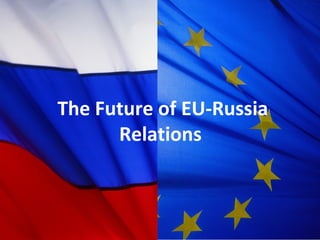 The Future of EU-Russia
Relations

 