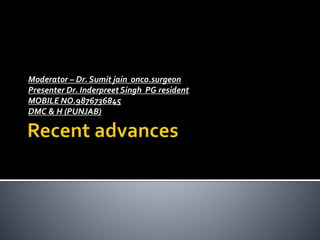 Moderator – Dr. Sumit jain onco.surgeon
Presenter Dr. Inderpreet Singh PG resident
MOBILE NO.9876736845
DMC & H (PUNJAB)
 