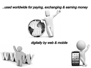 ..used worldwide for paying, exchanging & earning money

digitally by web & mobile

 