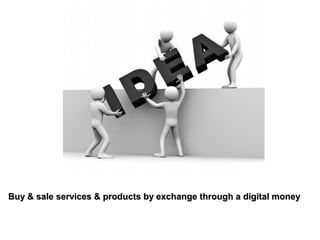 Buy & sale services & products by exchange through a digital money

 