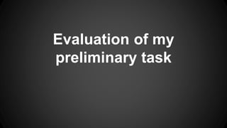 Evaluation of my 
preliminary task 
 