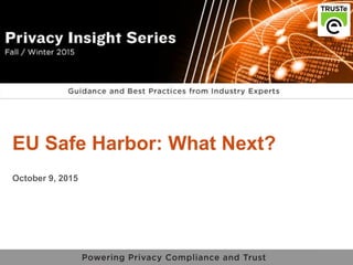 1
vPrivacy Insight Series v
EU Safe Harbor: What Next?
October 9, 2015
 