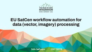EU SatCen workﬂow automation for
data (vector, imagery) processing
 
