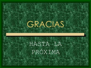 GRACIAS HASTA LA PRÓXIMA 