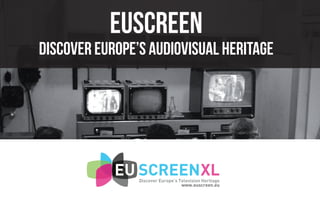 EUscreen
Discover Europe’s audiovisual heritage

 
