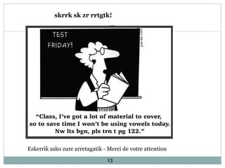 13
Eskerrik asko zure arretagatik - Merci de votre attention
skrrk sk zr rrtgtk!
 
