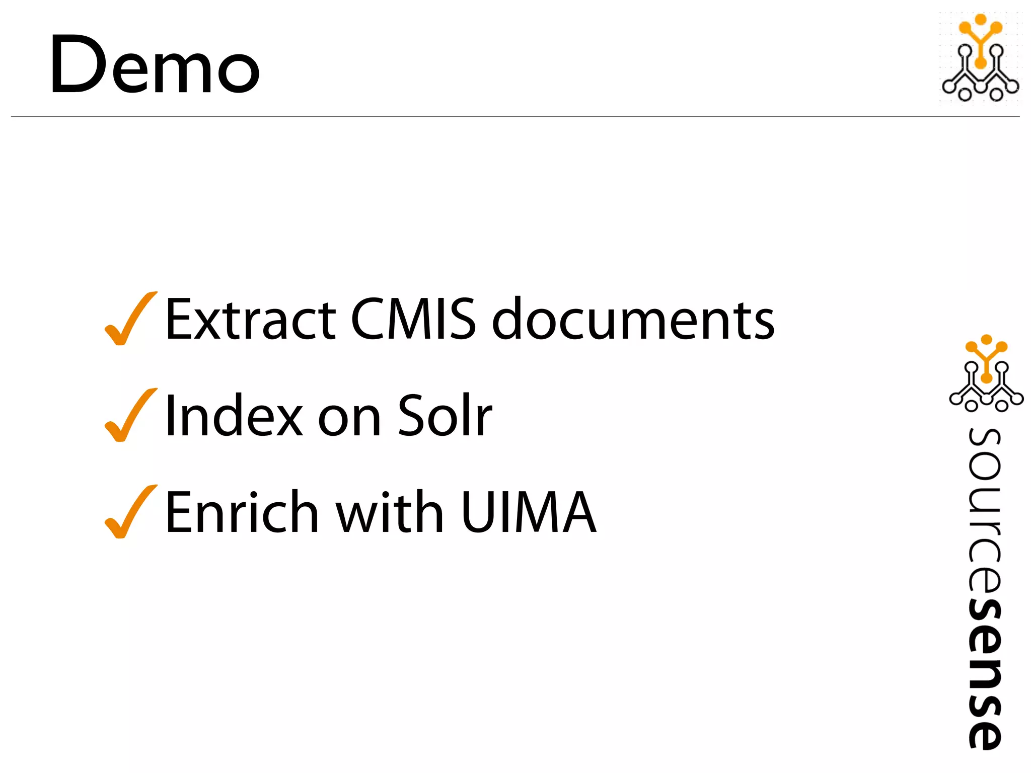 Demo
✓Extract CMIS documents
✓Index on Solr
✓Enrich with UIMA
 