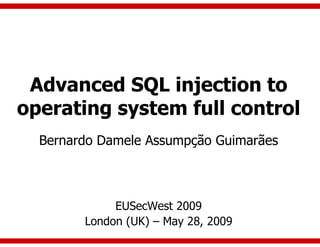 Advanced SQL injection to
operating system full control
  Bernardo Damele Assumpção Guimarães



             EUSecWest 2009
        London (UK) – May 28, 2009
 