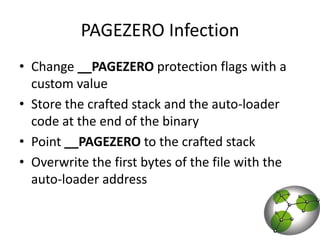 PAGEZERO InfectionChange __PAGEZERO protection flags with a custom valueStore the crafted stack and the auto-loader code at the end of the binaryPoint __PAGEZERO to the crafted stackOverwrite the first bytes of the file with the auto-loader address 