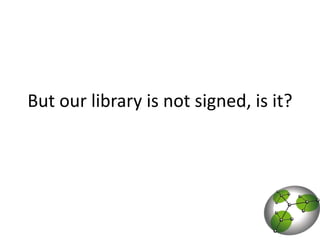 But our library is not signed, is it?
