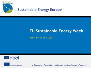 EU Sustainable Energy Week  April 9 th  to 17 th , 2011  
