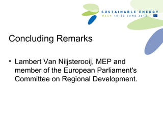 Concluding Remarks

• Lambert Van Niljsterooij, MEP and
  member of the European Parliament's
  Committee on Regional Development.
 