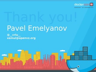 Thank you!
Pavel Emelyanov
@__criu__
xemul@openvz.org
 