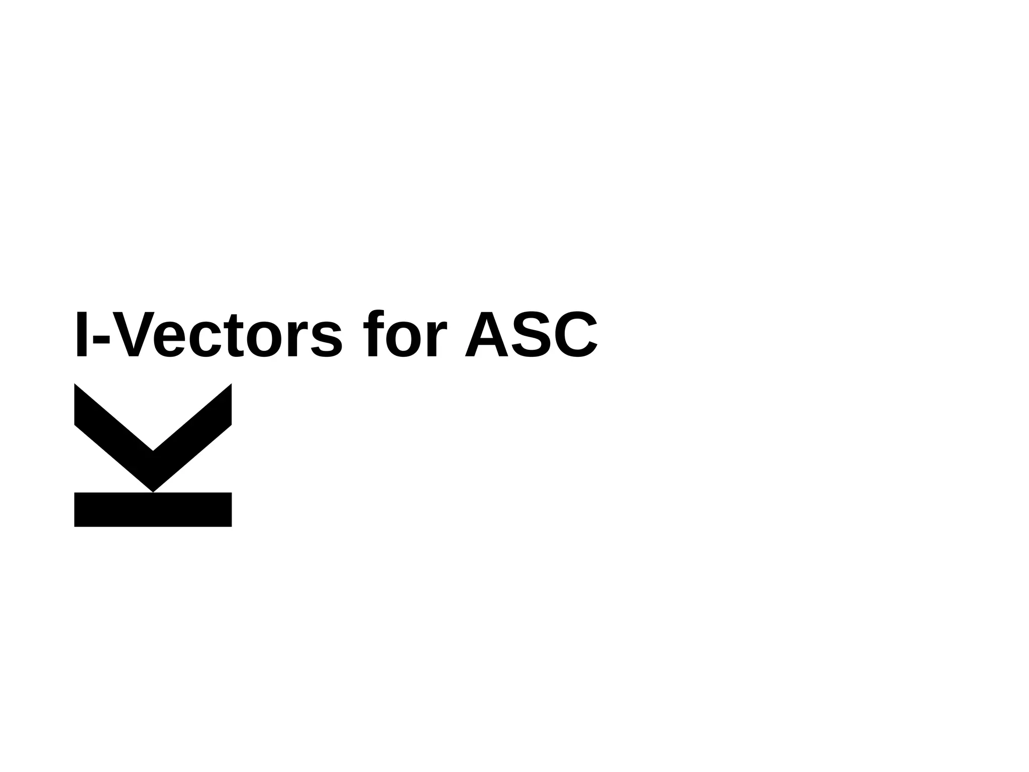 I-Vectors for ASC
 