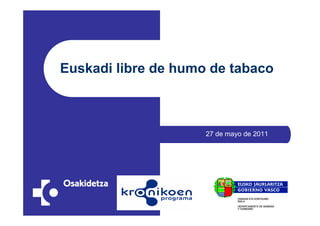 Euskadi libre de humo de tabaco



                     27 de mayo de 2011
 