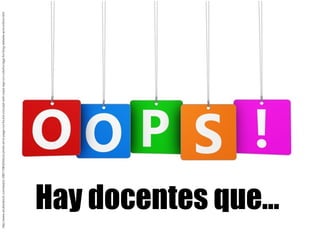 Hay docentes que…
http://www.shutterstock.com/es/pic-288119642/stock-photo-error-page-not-found-concept-with-oops-sign-on-...