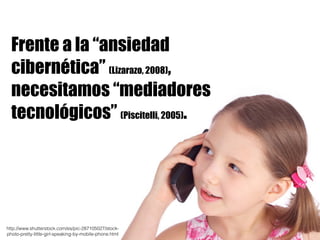 http://www.shutterstock.com/es/pic-287105027/stock-
photo-pretty-little-girl-speaking-by-mobile-phone.html
Frente a la “an...