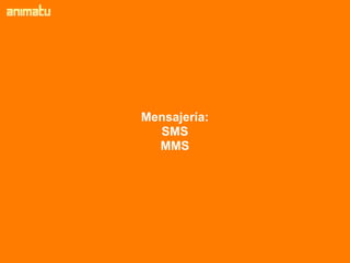 Mensajería:
  SMS
  MMS
 