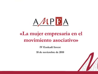 «La mujer empresaria en el movimiento asociativo» IV Euskadi Invest 18 de noviembre de 2010 