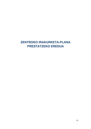 72
ZENTROKO IRAKURKETA-PLANA
PRESTATZEKO EREDUA
 