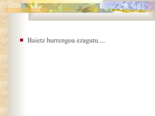 Baietz hurrengoa ezagutu.... 