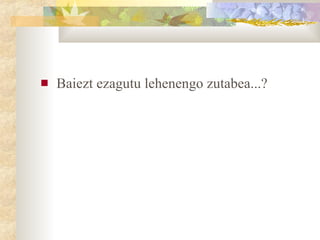 Baiezt ezagutu lehenengo zutabea...? 