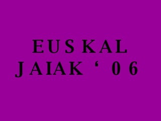 EUSKAL JAIAK ‘06 