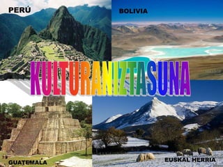 PERÚ BOLIVIA KULTURANIZTASUNA EUSKAL HERRIA GUATEMALA 