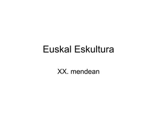 Euskal Eskultura
XX. mendean
 