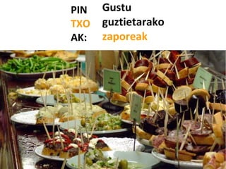 PIN
TXO
AK:
Gustu
guztietarako
zaporeak
 