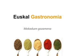Euskal Gastronomia
Mokaduen gozamena
 