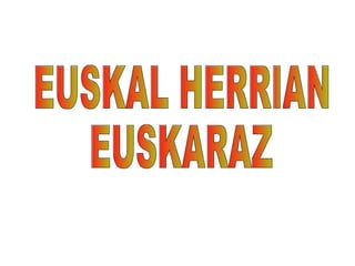 EUSKAL HERRIAN  EUSKARAZ 