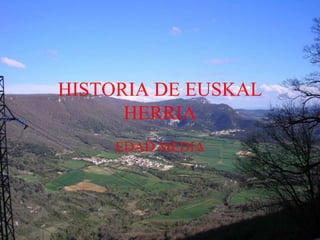 HISTORIA DE EUSKAL
HERRIA
EDAD MEDIA

 