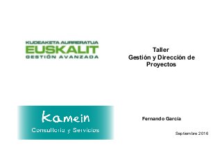 Enero 2013Kamein Consultoría y ServiciosKamein Septiembre 20161
Taller
Gestión y Dirección de
Proyectos
1
Septiembre 2016
Fernando García
 
