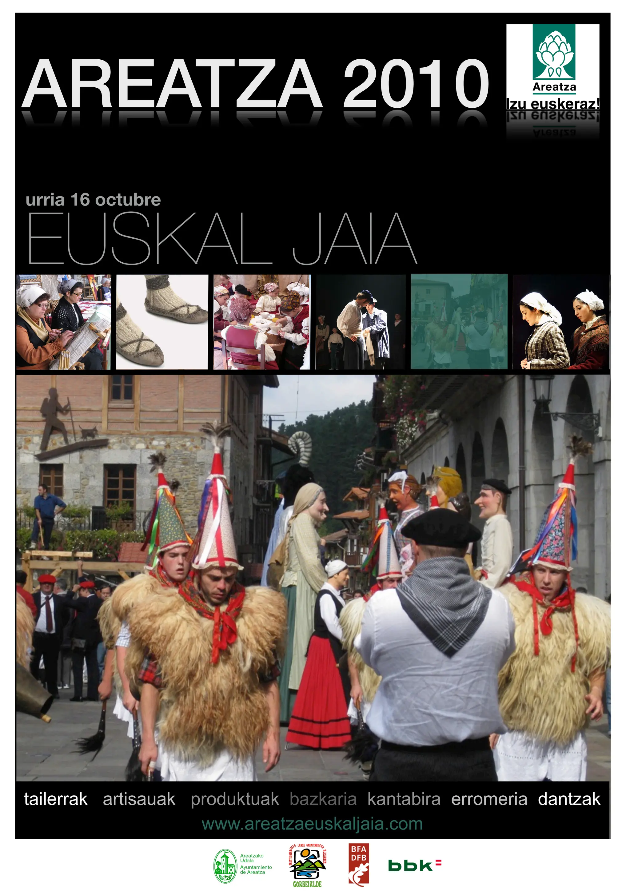 AREATZA 2010
urria 16 octubre


EUSKAL JAIA




tailerrak artisauak produktuak bazkaria kantabira erromeria dantzak
                     www.areatzaeuskaljaia.com
 
