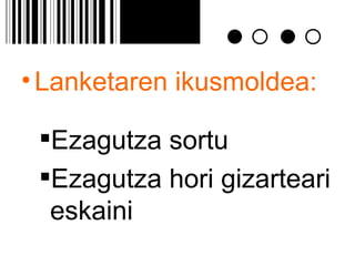 Lanketaren ikusmoldea:   Ezagutza sortu  Ezagutza hori gizarteari eskaini 