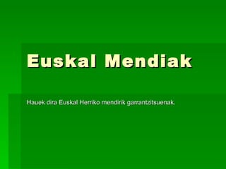 Euskal Mendiak Hauek dira Euskal Herriko mendirik garrantzitsuenak. 