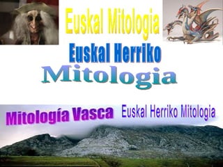 Mitologia Euskal Mitologia Euskal Herriko Mitologia Euskal Herriko 