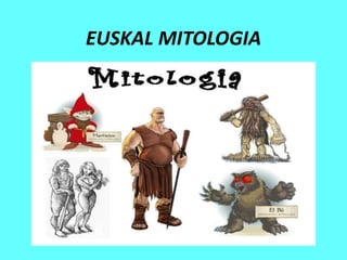 EUSKAL MITOLOGIA
 