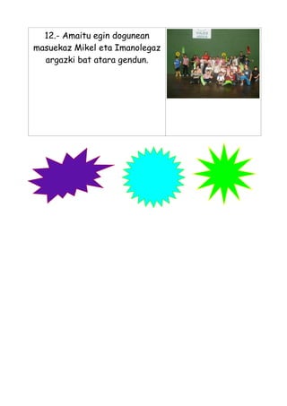 12.- Amaitu egin dogunean
masuekaz Mikel eta Imanolegaz
argazki bat atara gendun.

 
