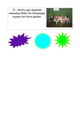 12.- Amaitu egin dogunean
maisuekaz Mikel eta Imanolegaz
argazki bat atara gendun.

 
